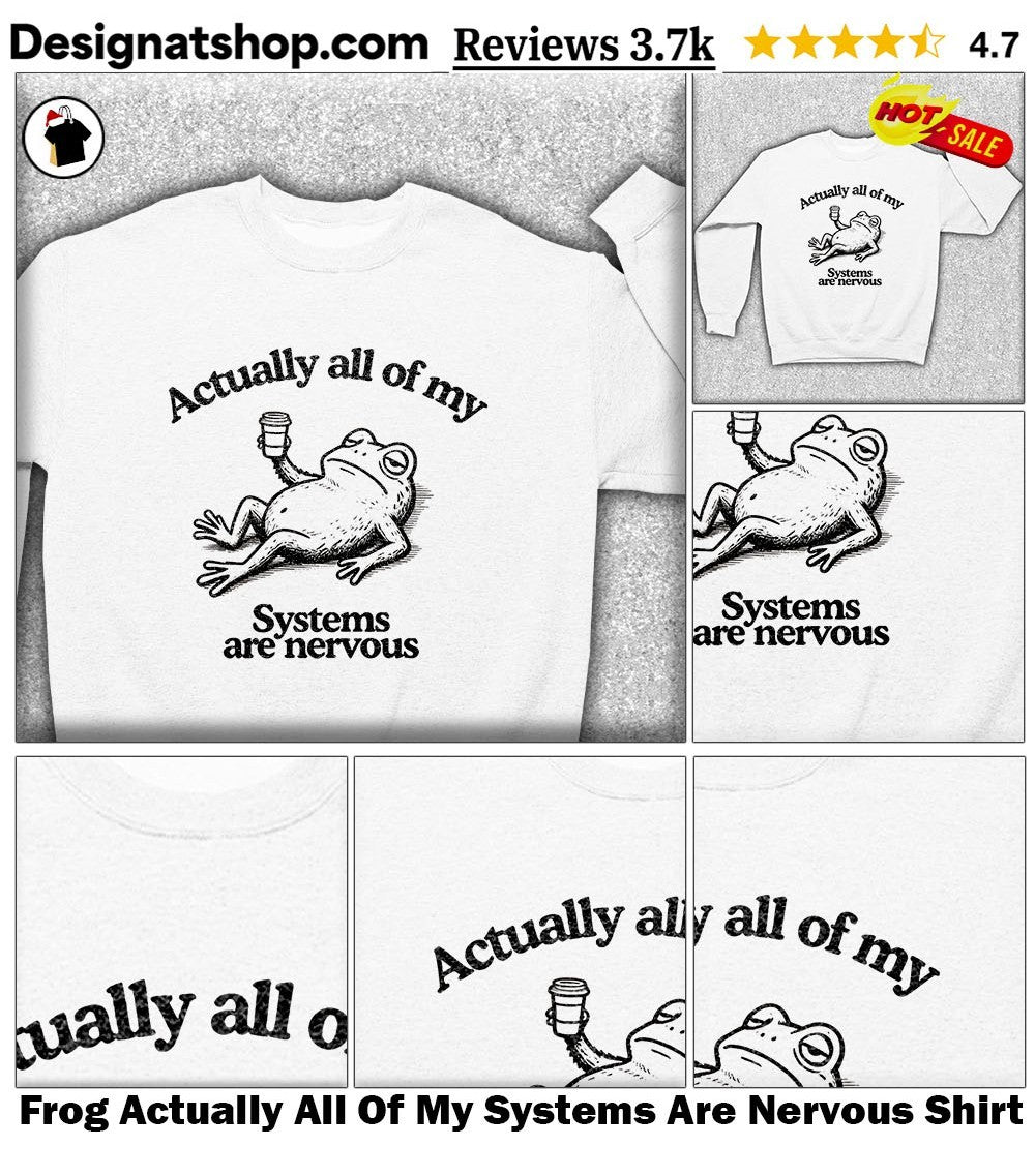 Frog Actually All Of My Systems Are Nervous Shirt
