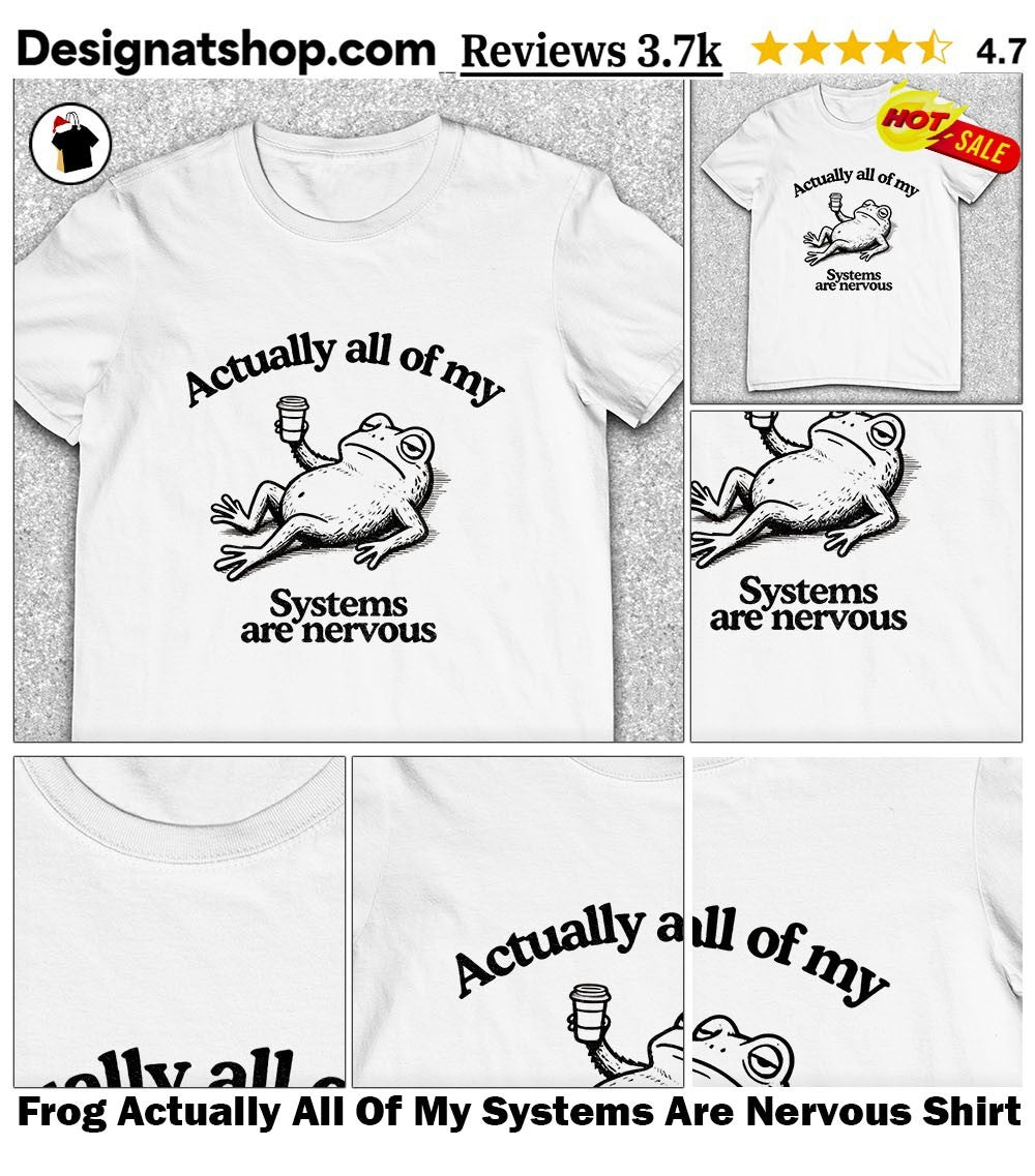 Frog Actually All Of My Systems Are Nervous Shirt