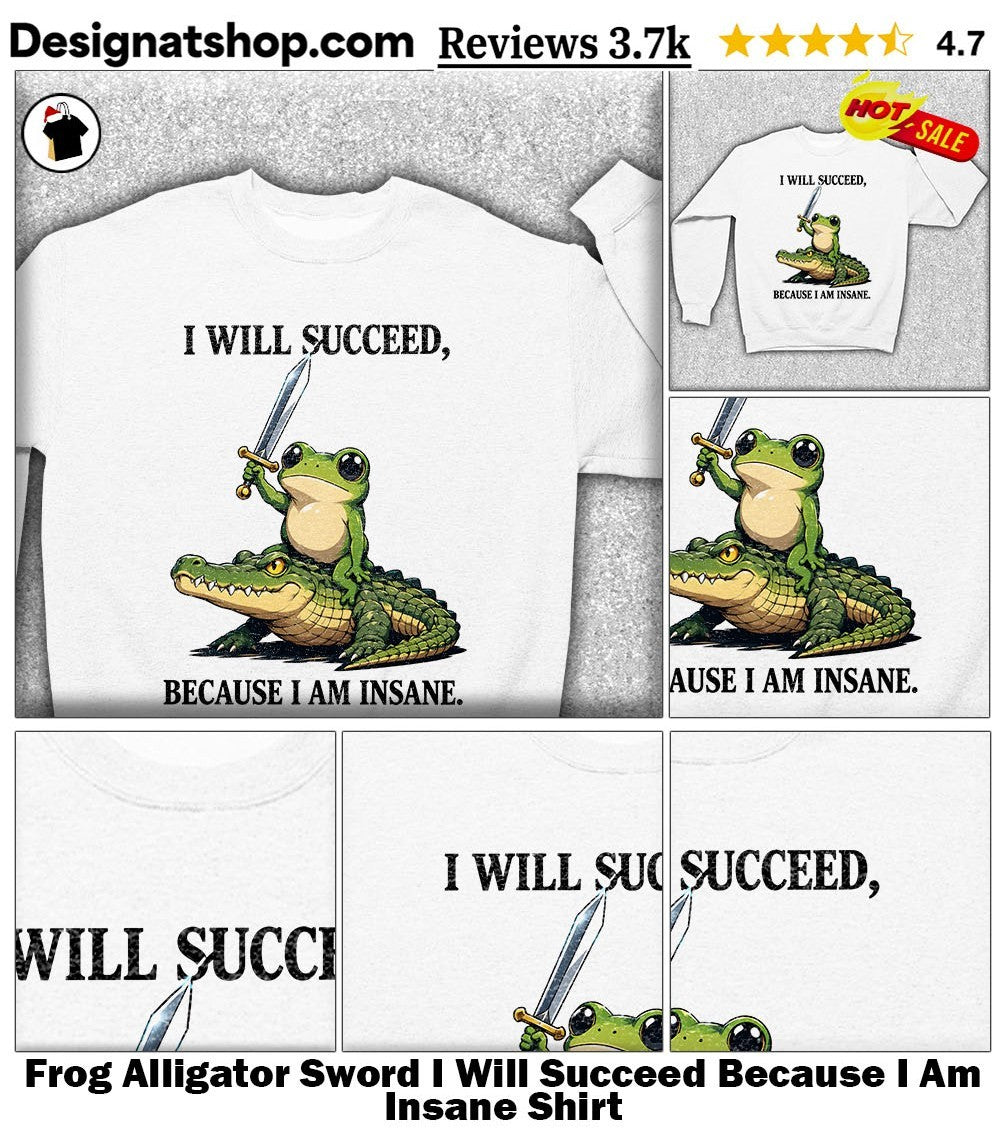 Frog Alligator Sword I Will Succeed Because I Am Insane Shirt