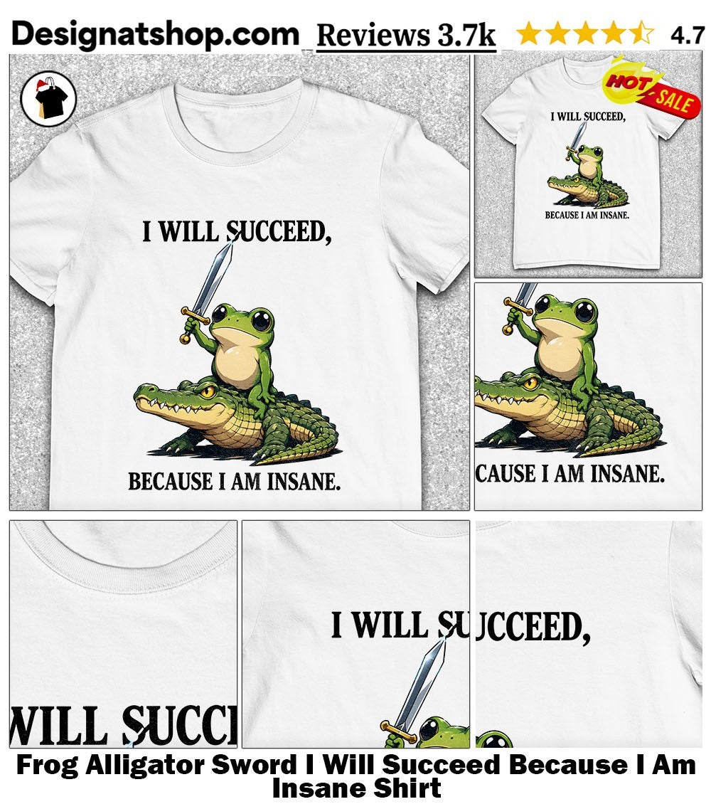 Frog Alligator Sword I Will Succeed Because I Am Insane Shirt