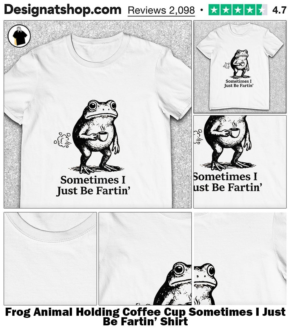 Frog Animal Holding Coffee Cup Sometimes I Just Be Fartin’ Shirt