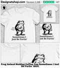 Frog Animal Holding Coffee Cup Sometimes I Just Be Fartin’ Shirt