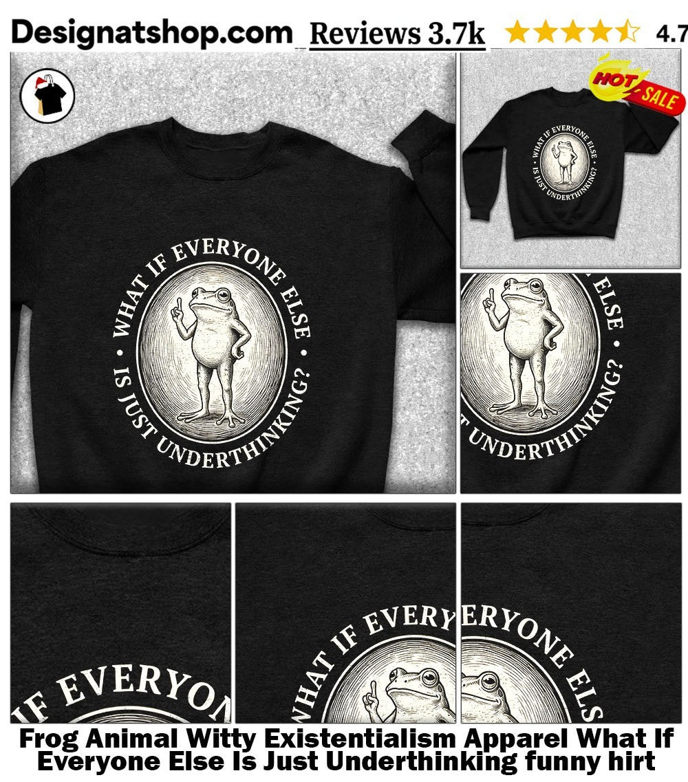 Frog Animal Witty Existentialism Apparel What If Everyone Else Is Just Underthinking funny shirt