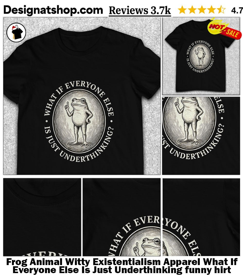 Frog Animal Witty Existentialism Apparel What If Everyone Else Is Just Underthinking funny shirt