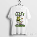 Frog I May Be Crazy But Crazy Is Far Better Than Stupid