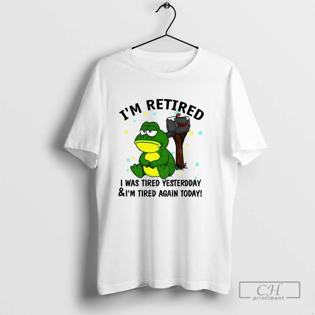 Frog Im Retired I Was Tired Yesterday And Im Tired Again Today
