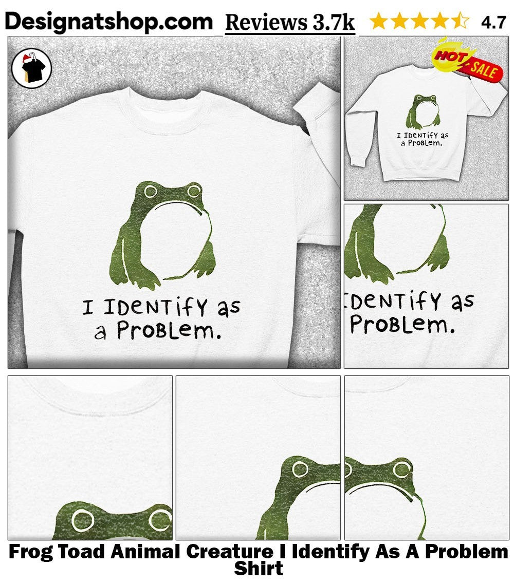 Frog Toad Animal Creature I Identify As A Problem Shirt