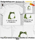 Frog Toad Animal Creature I Identify As A Problem Shirt