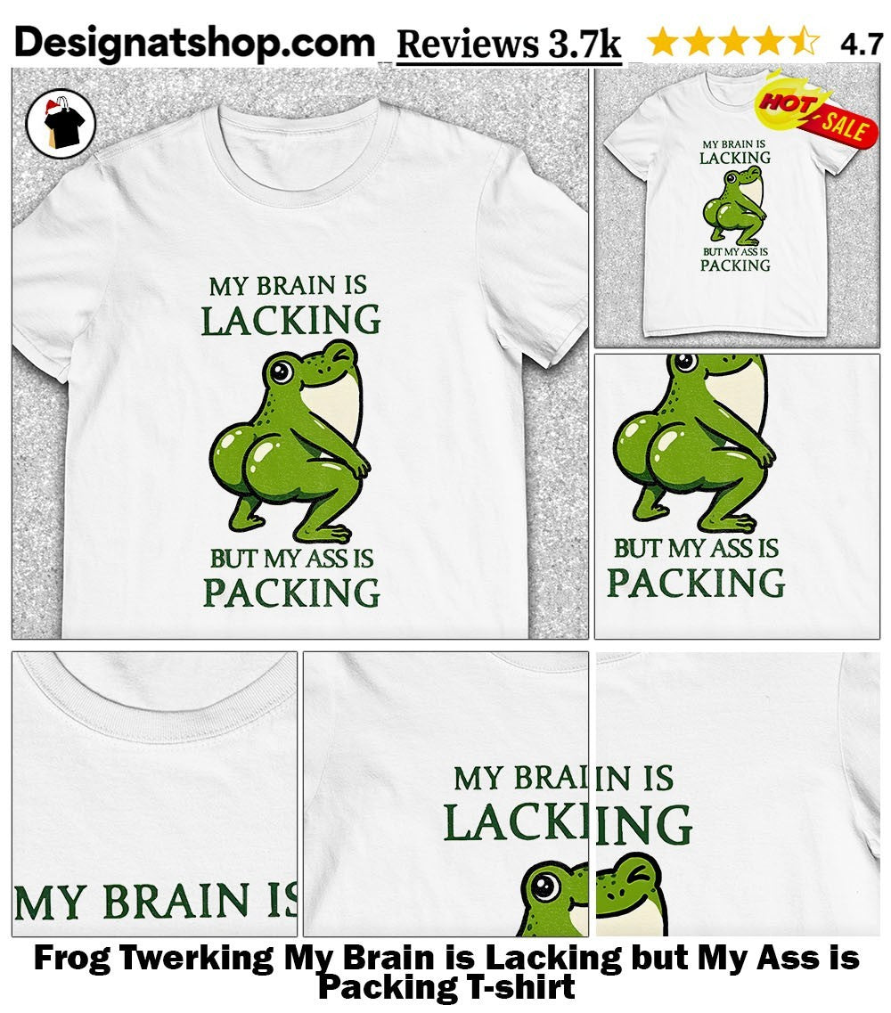 Frog Twerking My Brain is Lacking but My Ass is Packing shirt