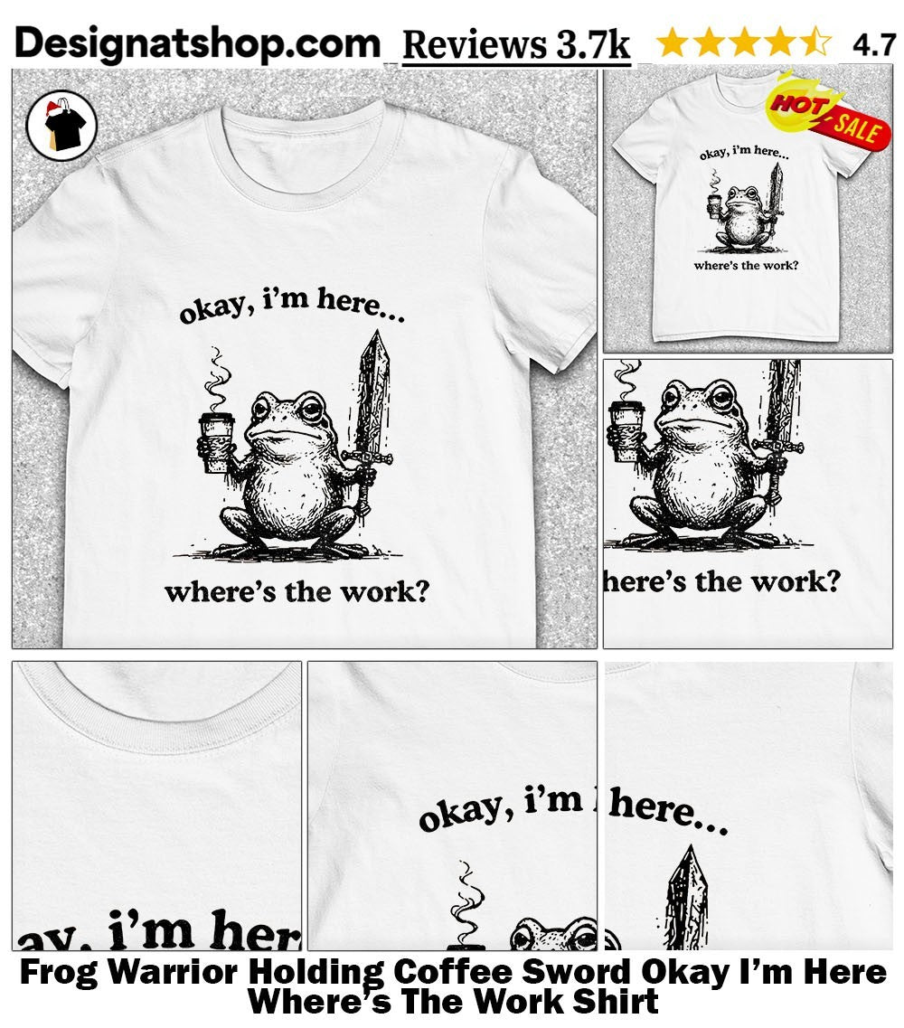 Frog Warrior Holding Coffee Sword Okay I’m Here Where’s The Work Shirt