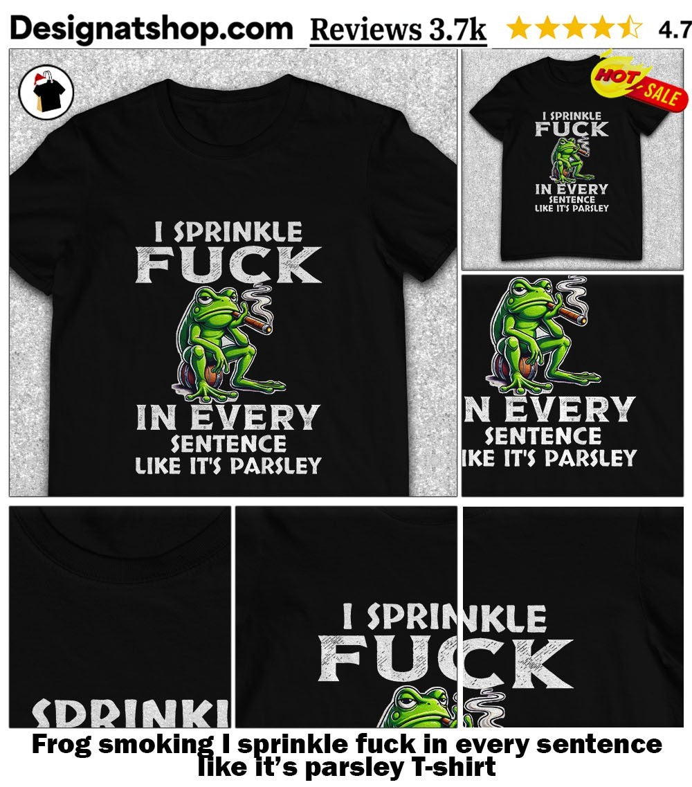 Frog smoking I sprinkle fuck in every sentence like it’s parsley shirt