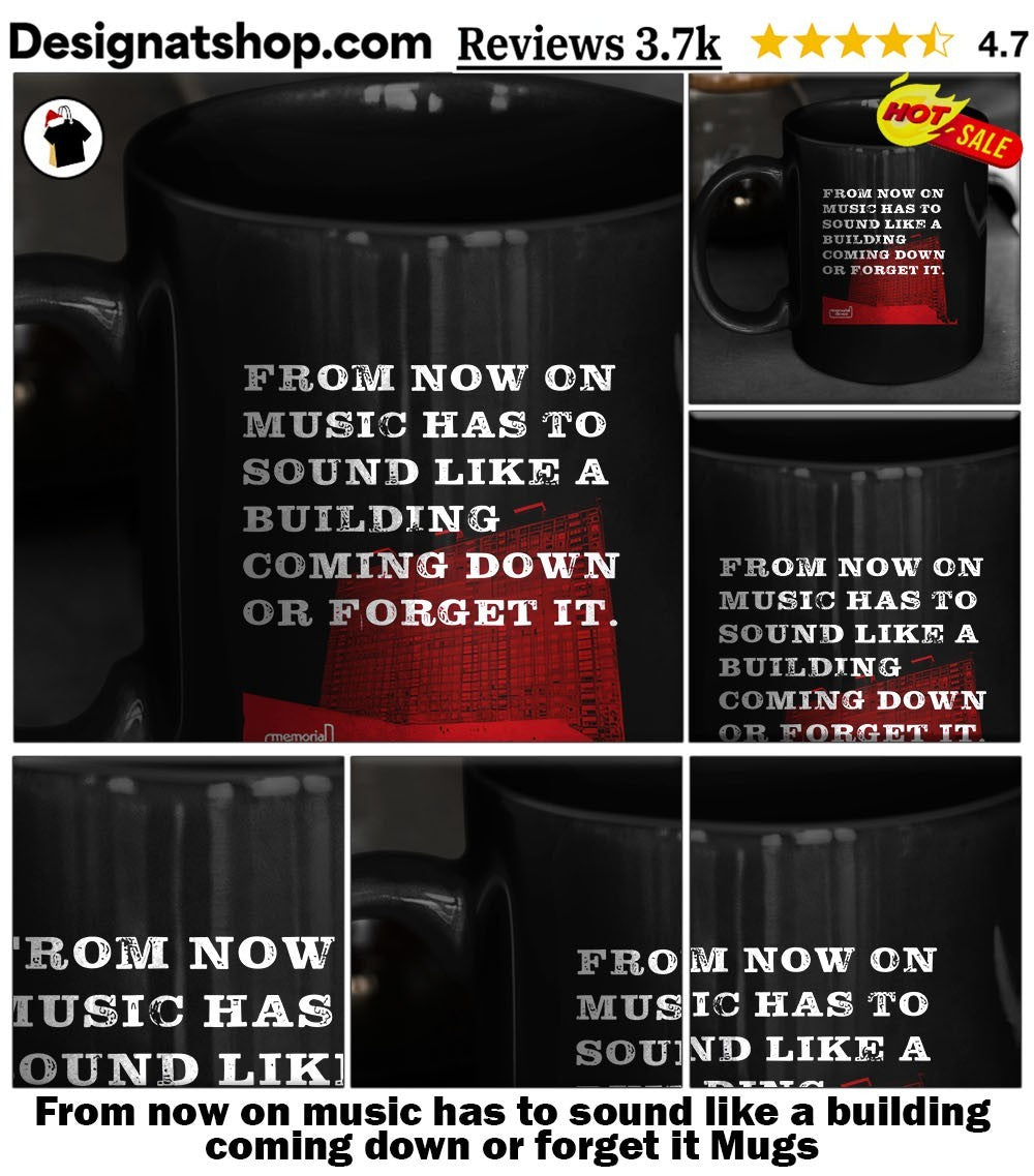 From now on music has to sound like a building coming down or forget it shirt