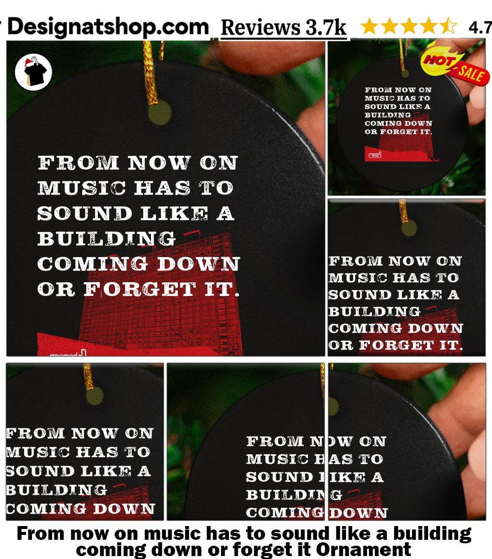From now on music has to sound like a building coming down or forget it shirt