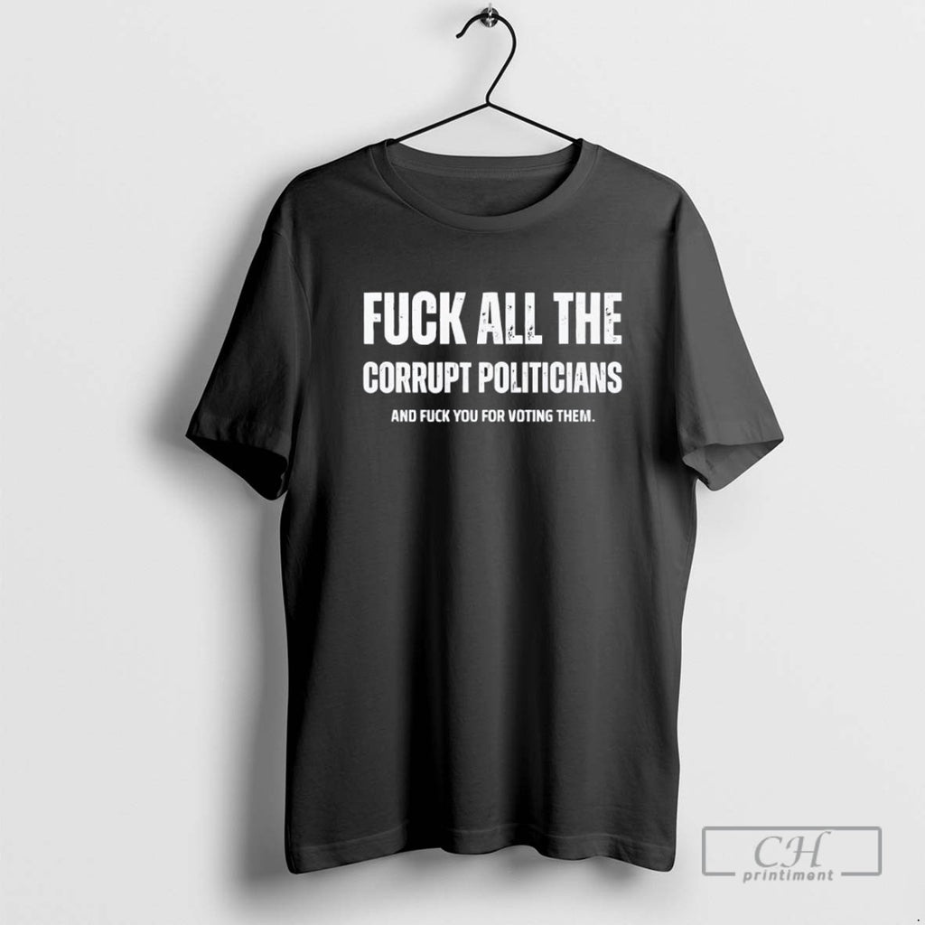 Fuck All The Corrupt Politicians And Fuck You Voting Them