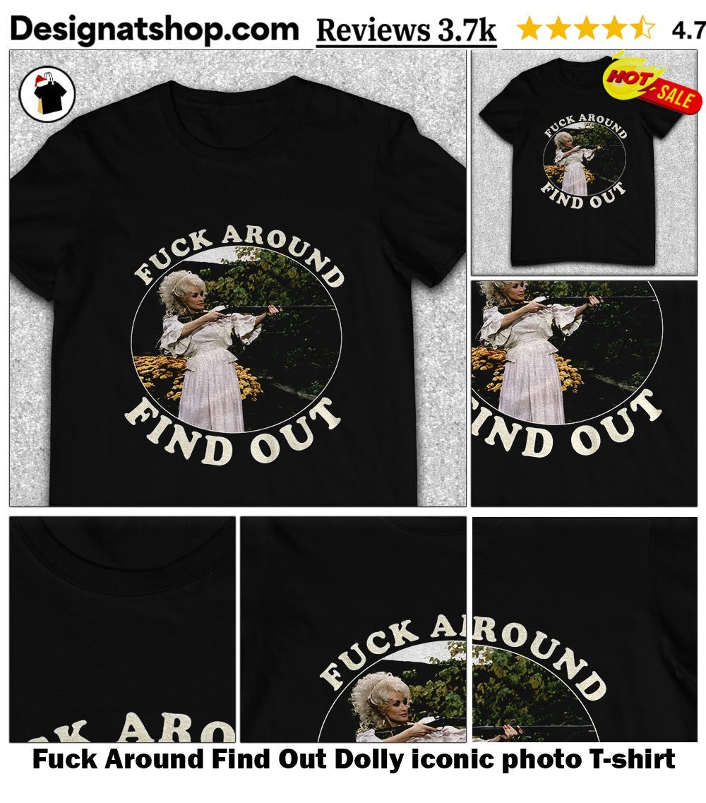 Fuck Around Find Out Dolly iconic photo shirt