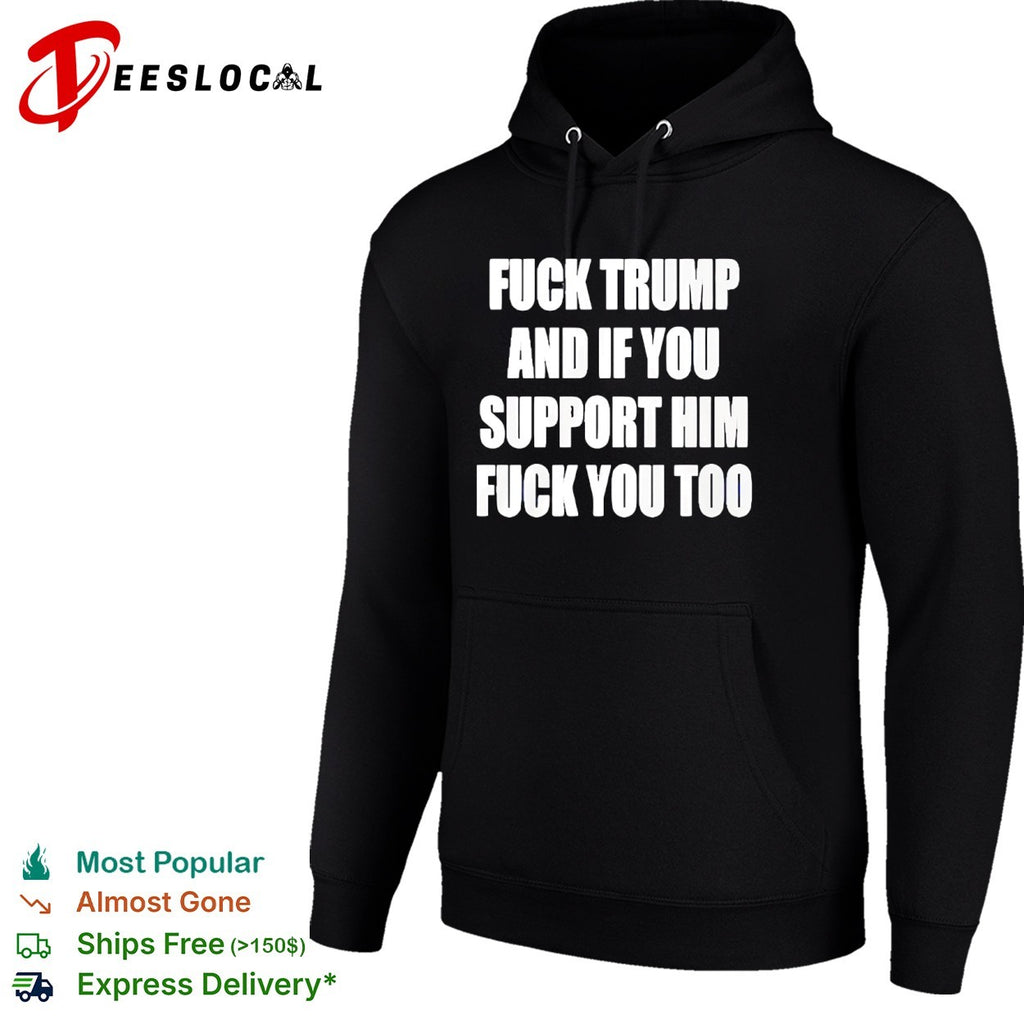 Fuck Trump and if you support him you too shirt