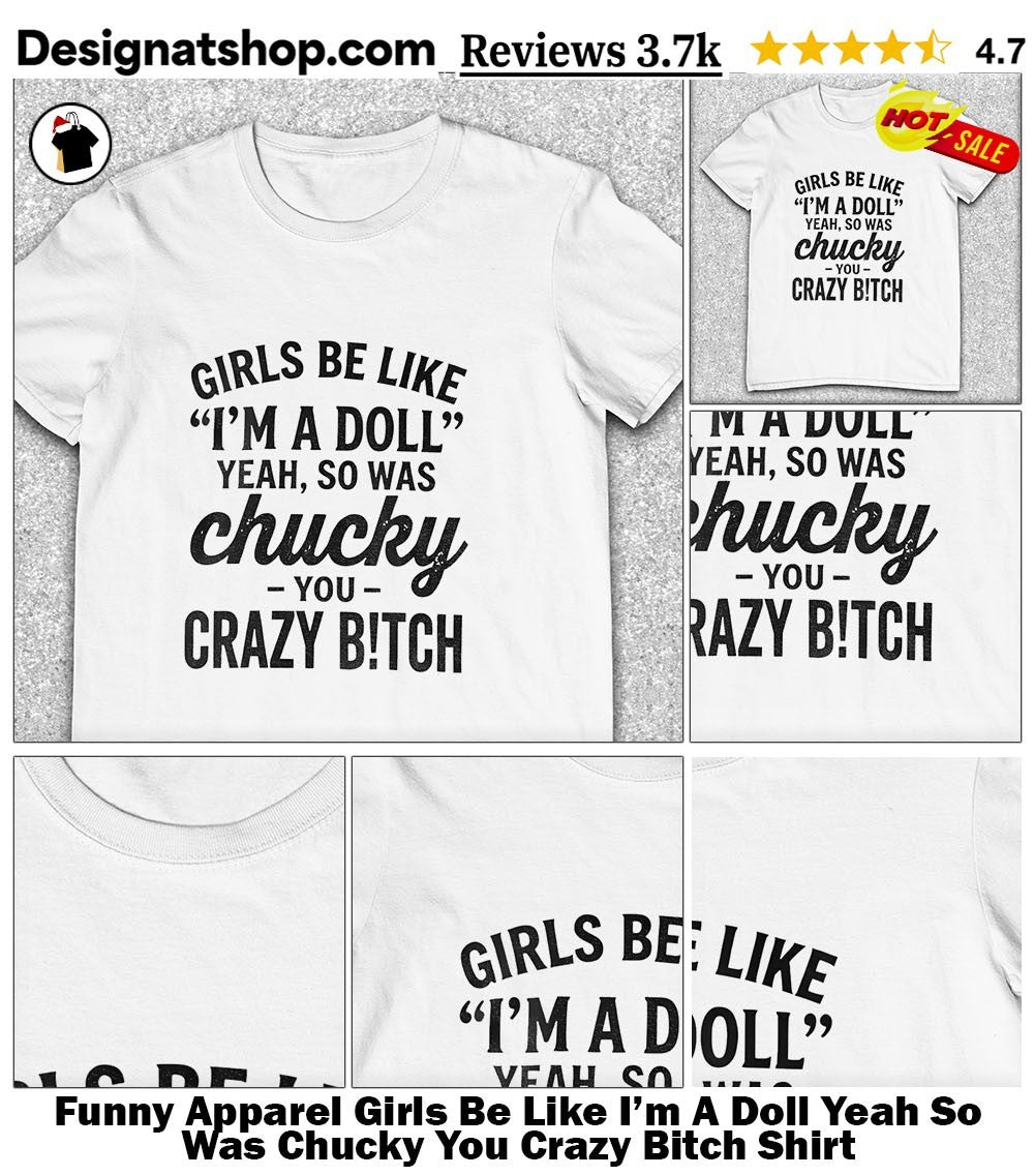 Funny Apparel Girls Be Like I’m A Doll Yeah So Was Chucky You Crazy Bitch Shirt