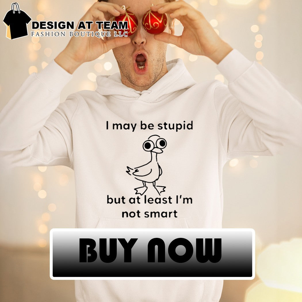 Funny Bird I May Be Stupid But At Least I’m Not Smart Shirt