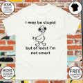 Funny Bird I May Be Stupid But At Least I’m Not Smart Shirt