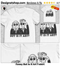 Funny But Is It Art shirt