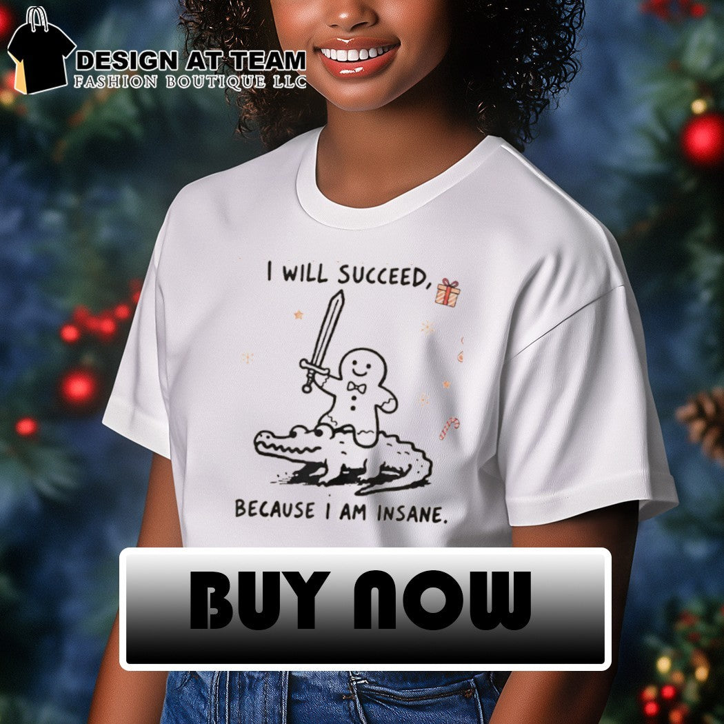Funny Gingerbread Warrior Crocodile I will succeed because I am insane shirt