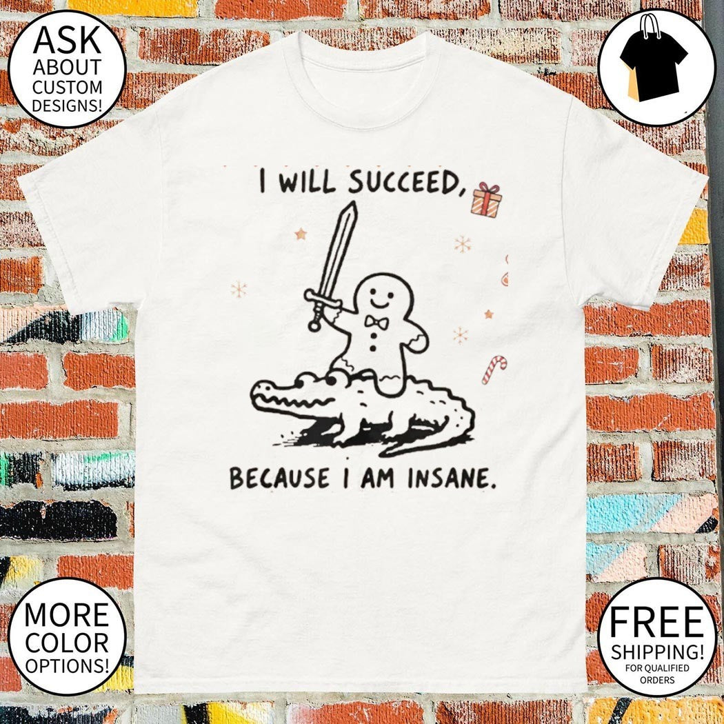 Funny Gingerbread Warrior Crocodile I will succeed because I am insane shirt