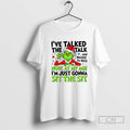 Funny Grinch Ive Talked The Talk And Walked The Walk Now At My Age Im