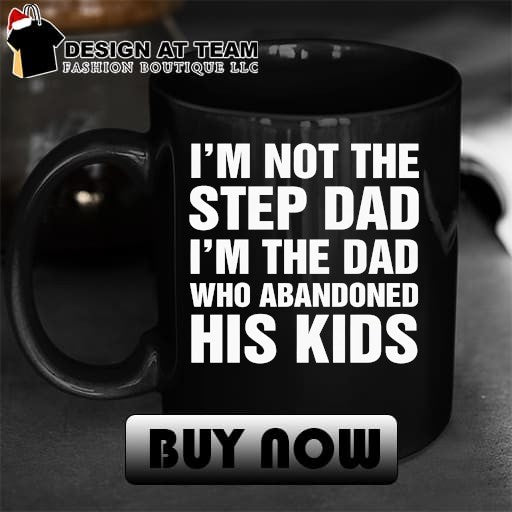 Funny I’m Not The Step Dad I’m The Dad Who Abandoned His Kids Shirt
