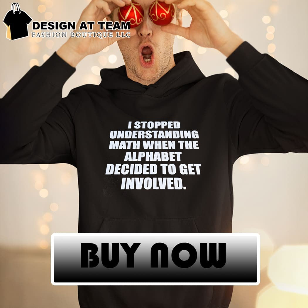 Funny Math Joke I Stopped Understanding Math When The Alphabet Shirt