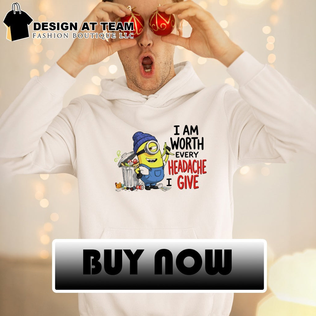 Funny Minion garbage I am worth every headache I give shirt