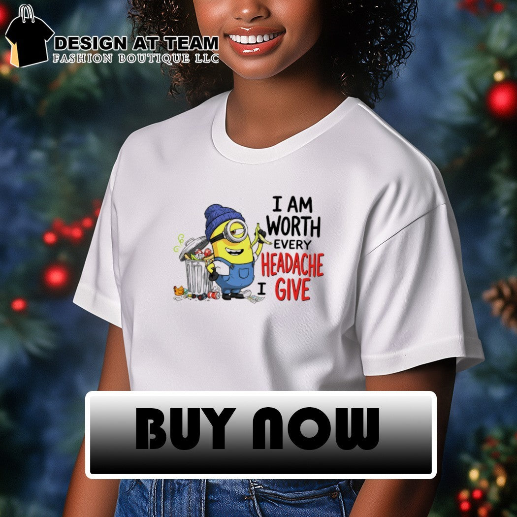 Funny Minion garbage I am worth every headache I give shirt