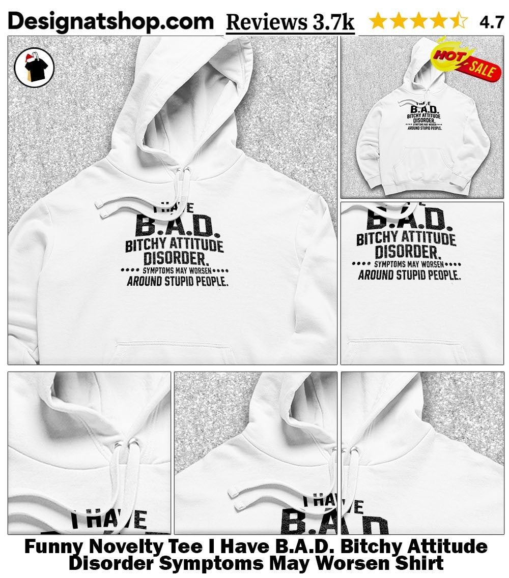 Funny Novelty Tee I Have B.A.D. Bitchy Attitude Disorder Symptoms May Worsen Shirt