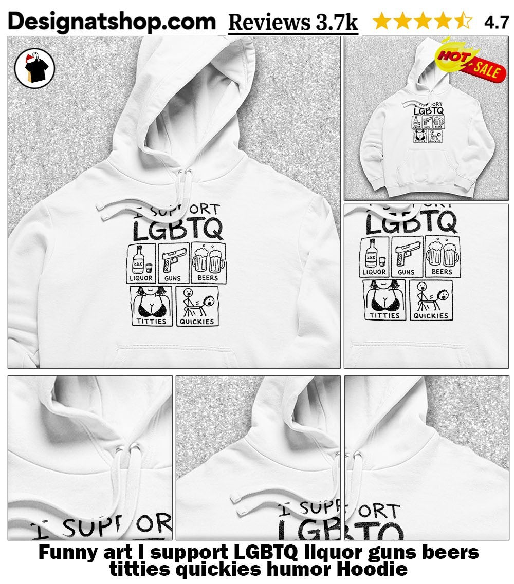 Funny art I support LGBTQ liquor guns beers titties quickies humor shirt