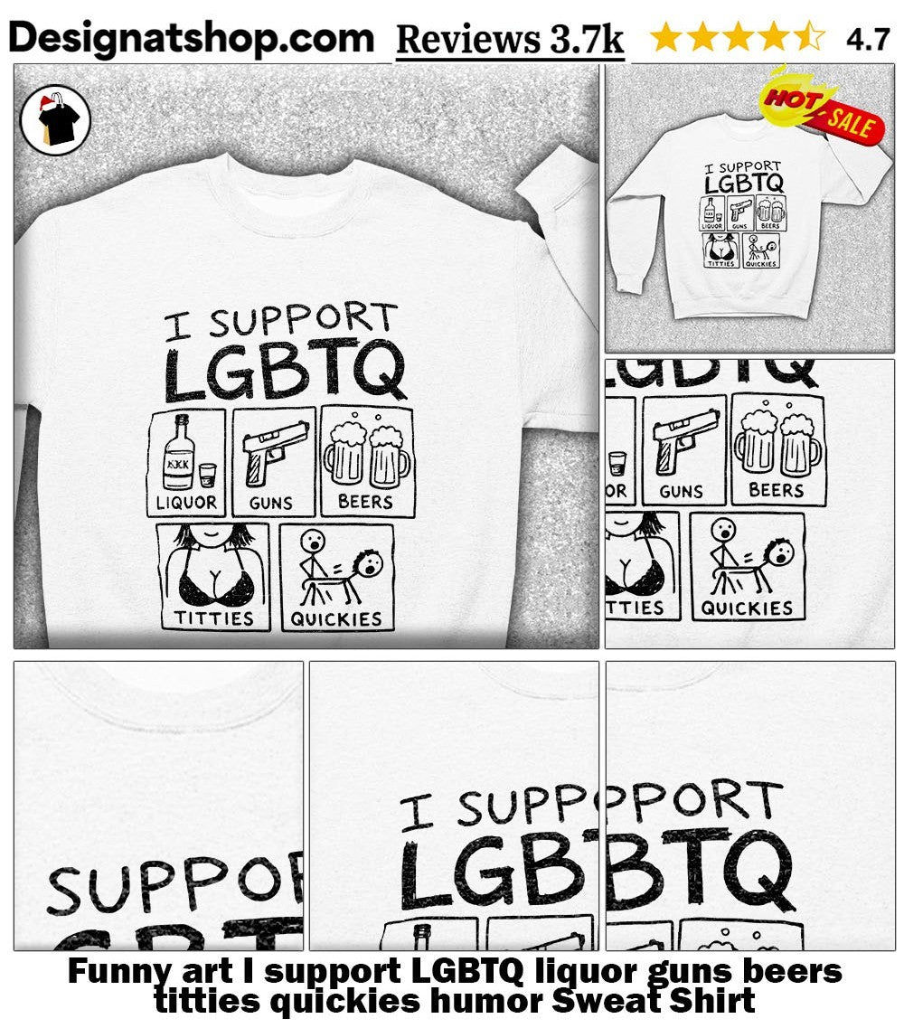 Funny art I support LGBTQ liquor guns beers titties quickies humor shirt