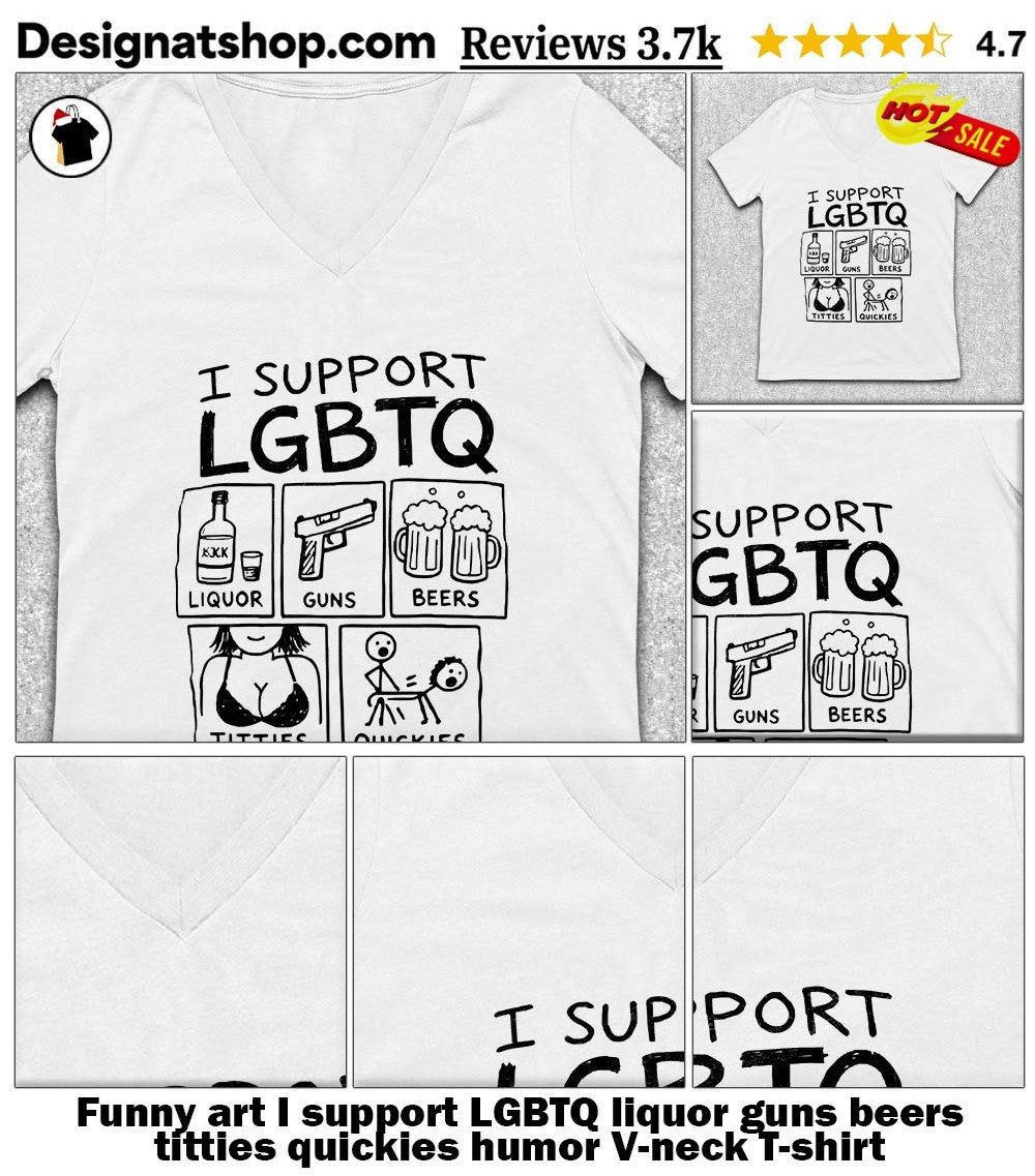 Funny art I support LGBTQ liquor guns beers titties quickies humor shirt