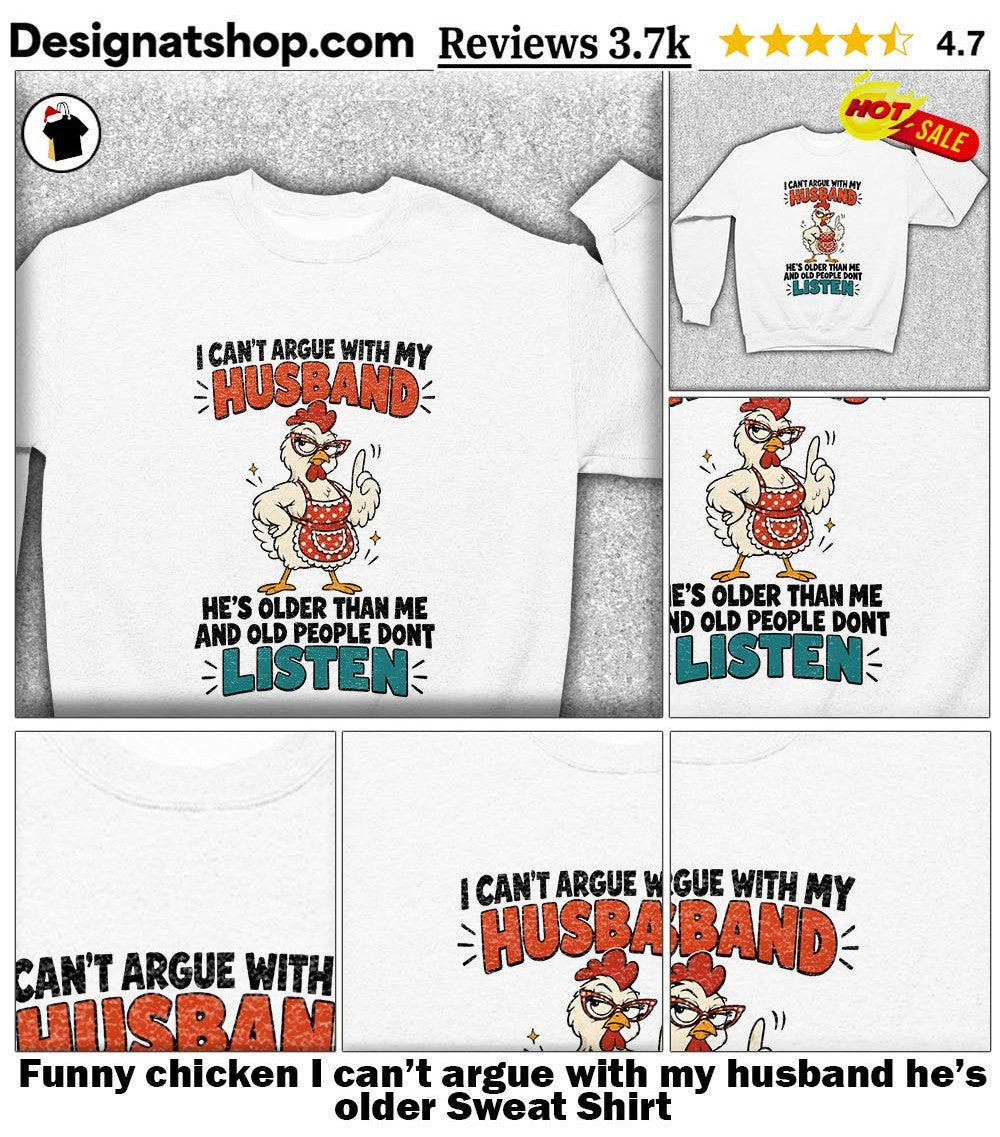 Funny chicken I can’t argue with my husband he’s older shirt