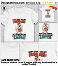 Funny chicken I can’t argue with my husband he’s older shirt