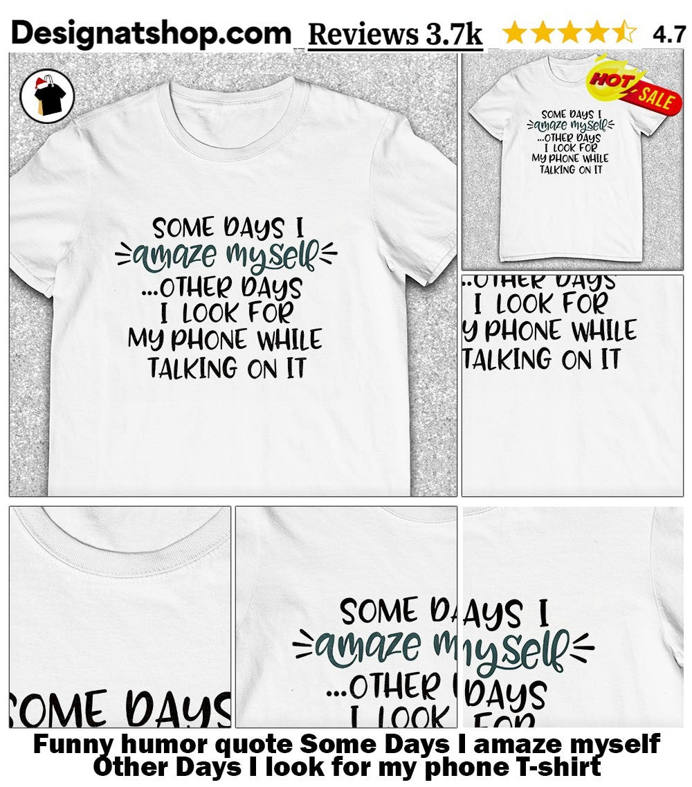 Funny humor quote Some Days I amaze myself Other Days I look for my phone shirt