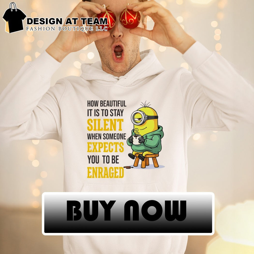 Funny minion how beautiful it is to stay silent when someone expects shirt
