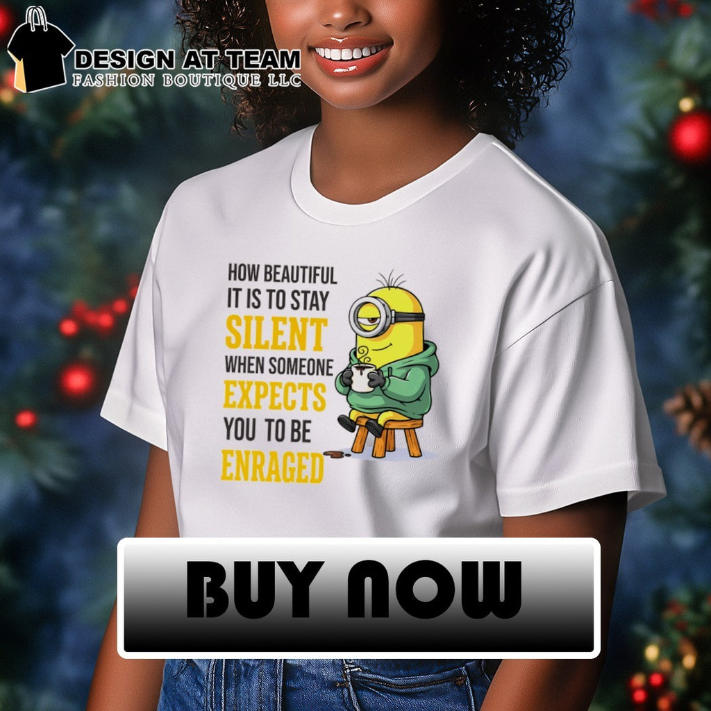 Funny minion how beautiful it is to stay silent when someone expects shirt