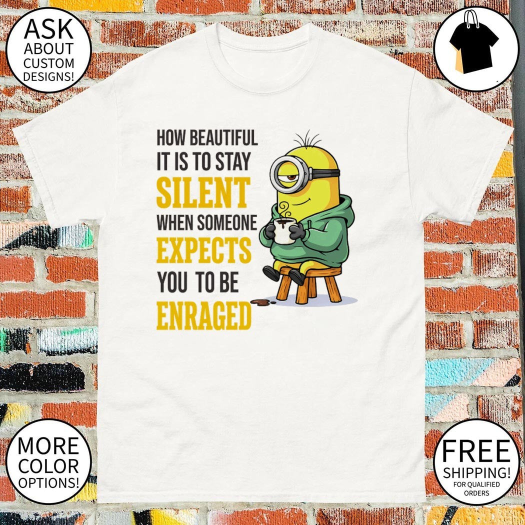 Funny minion how beautiful it is to stay silent when someone expects shirt
