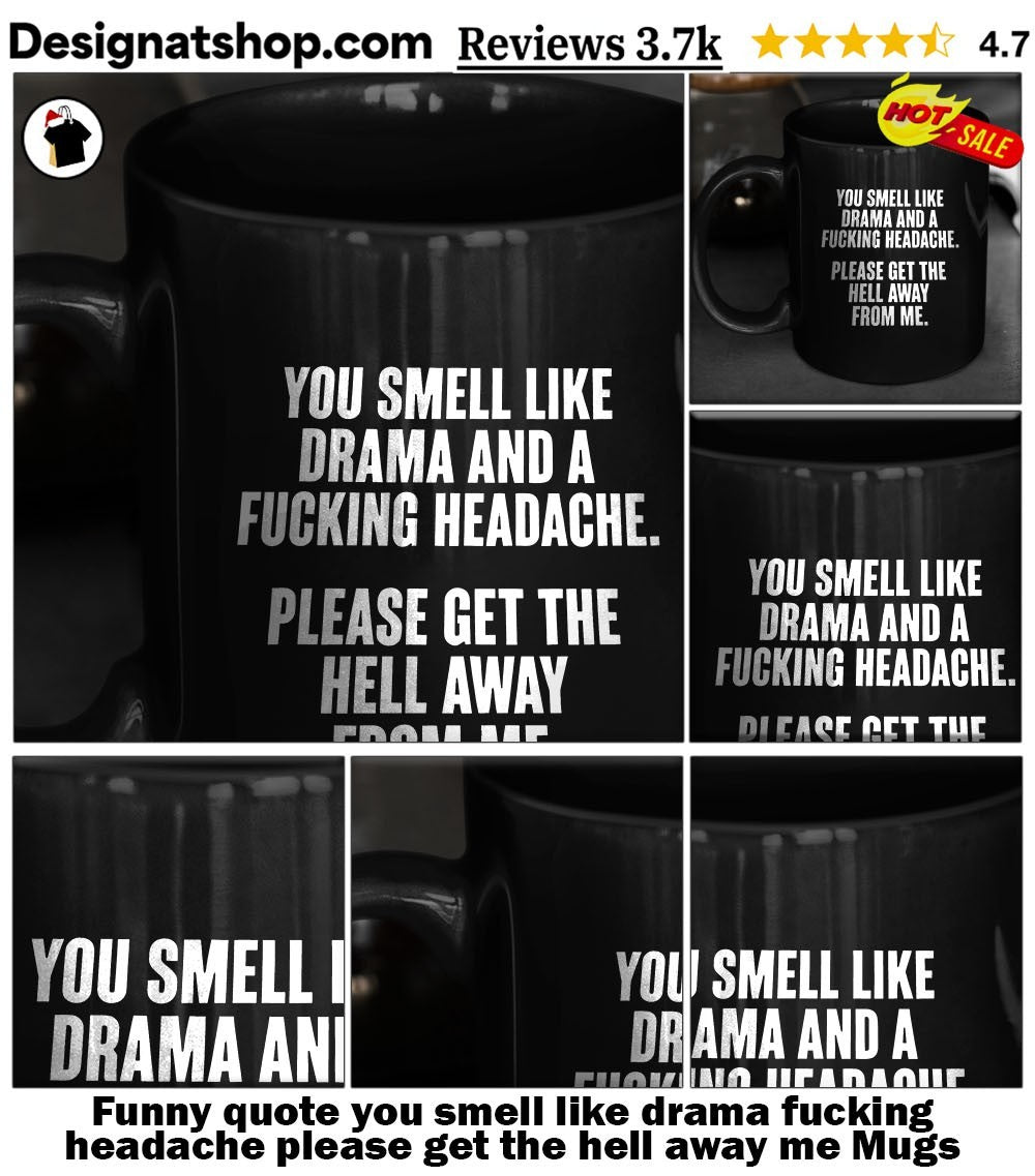 Funny quote you smell like drama fucking headache please get the hell away me shirt