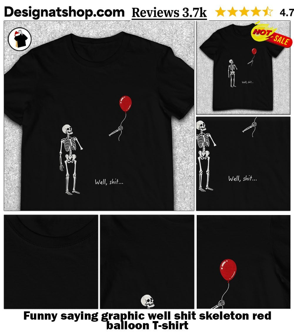 Funny saying graphic well shit skeleton red balloon shirt