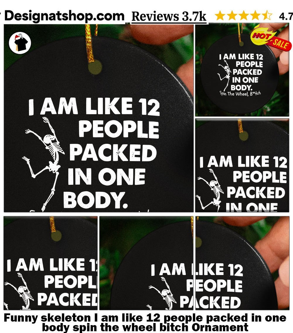 Funny skeleton I am like 12 people packed in one body spin the wheel bitch shirt