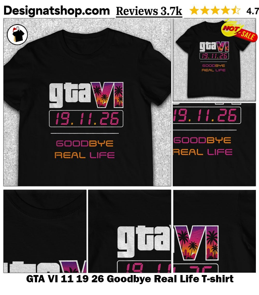 GTA VI 11 19 26 Goodbye Real Life shirt