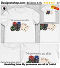 Gambling Joke My pronouns are all in shirt