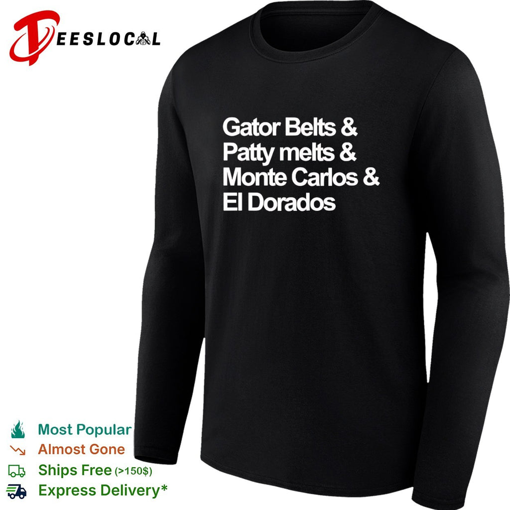 Gator Belts and Patty melts and Monte Carlos and El Dorados shirt