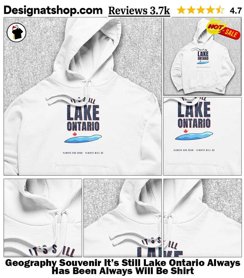 Geography Souvenir It’s Still Lake Ontario Always Has Been Always Will Be Shirt