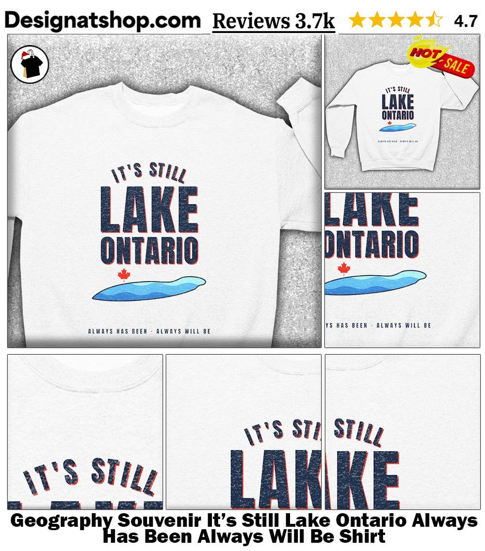 Geography Souvenir It’s Still Lake Ontario Always Has Been Always Will Be Shirt