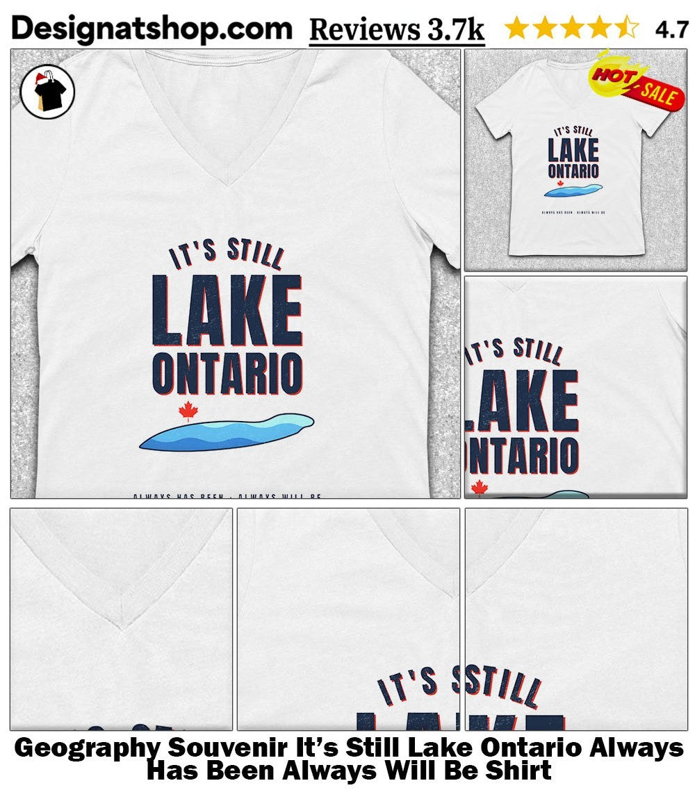 Geography Souvenir It’s Still Lake Ontario Always Has Been Always Will Be Shirt